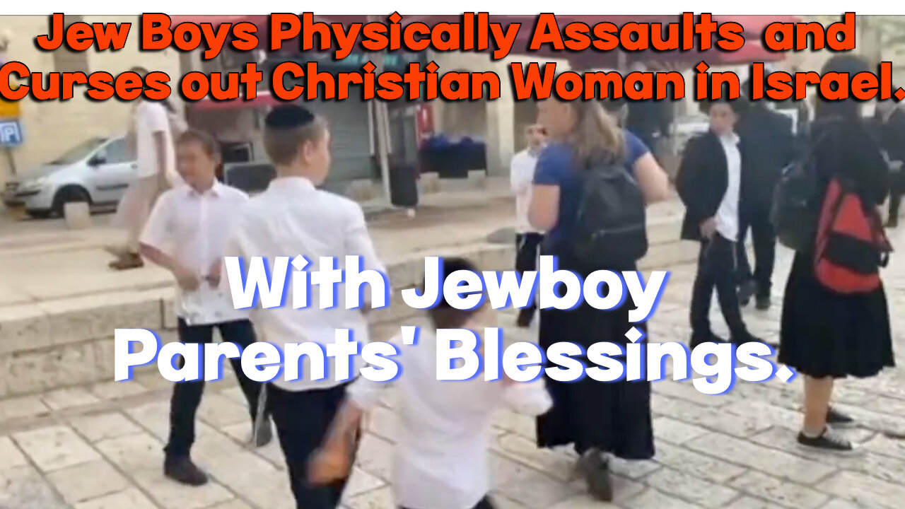 Jewboys in Israel terrorize Christian lady w/Parents Blessings