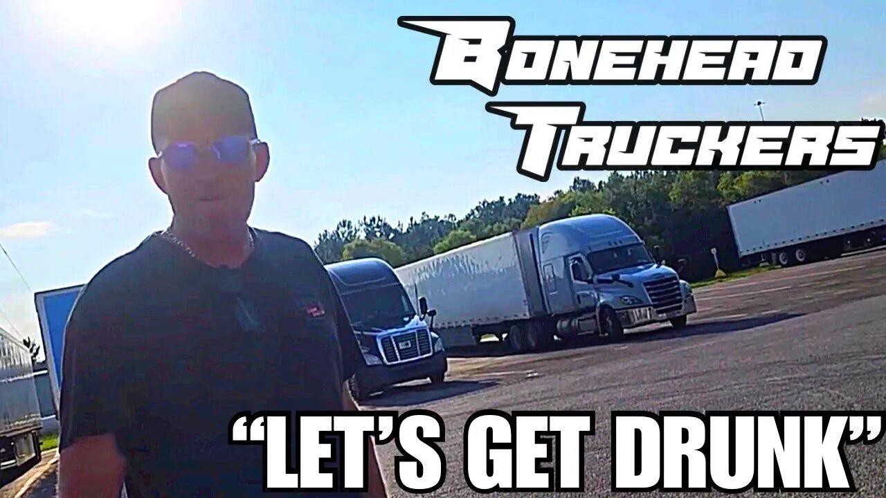 Lets Get Drunk In a Truck | Bonehead Truckers