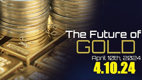 The Future of GOLD - April 10th, 2024