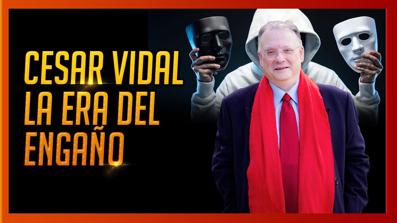 DR. CÉSAR VIDAL “LA ERA DEL ENGAÑO”