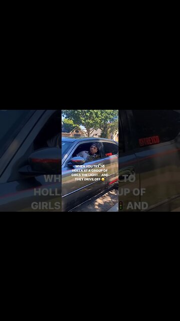 When you try to holla at a group of girls at the light 🚦😒🚙