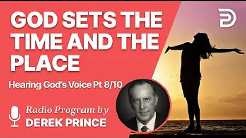 Hearing God´s Voice Pt 8 of 10 - God Sets the Time and the Place - Derek Prince