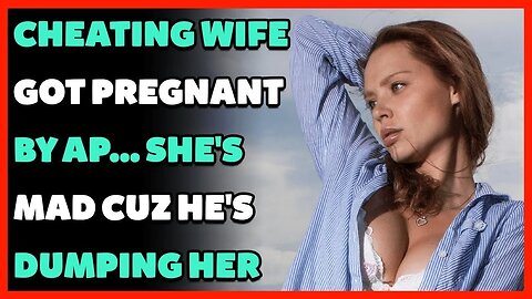 Cheating Wife Got Pregnant By AP... She's Mad cuz He's Dumping Her (Reddit Cheating)