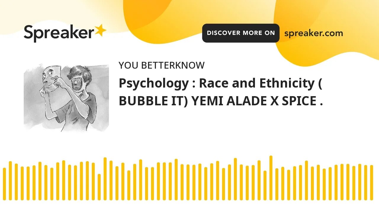 Psychology : Race and Ethnicity ( BUBBLE IT) YEMI ALADE X SPICE .