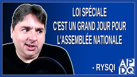 Loi spéciale - C'est un grand jour pour l'assemblée Nationale. Dit Rysqi