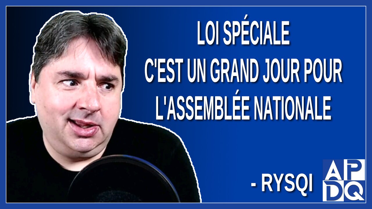 Loi spéciale - C'est un grand jour pour l'assemblée Nationale. Dit Rysqi