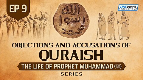 Ep 9 | Objections & Accusations Of Quraish | The Life Of Prophet Muhammad ﷺ Series