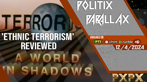 POLITIX PARALLAX ֍ 12/4/2024 ֍ 'ETHNIC TERRORISM' REVIEWED