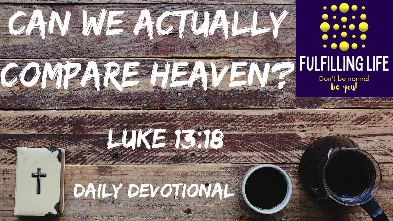 What Is Heaven Like? - Luke 13:18 - Fulfilling Life Daily Devotional