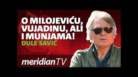 Dule Savić O Milojeviću, Vujadinu, ali i o Munjama