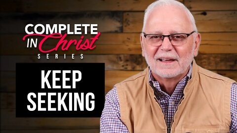 Complete In Christ Series: Keep Seeking