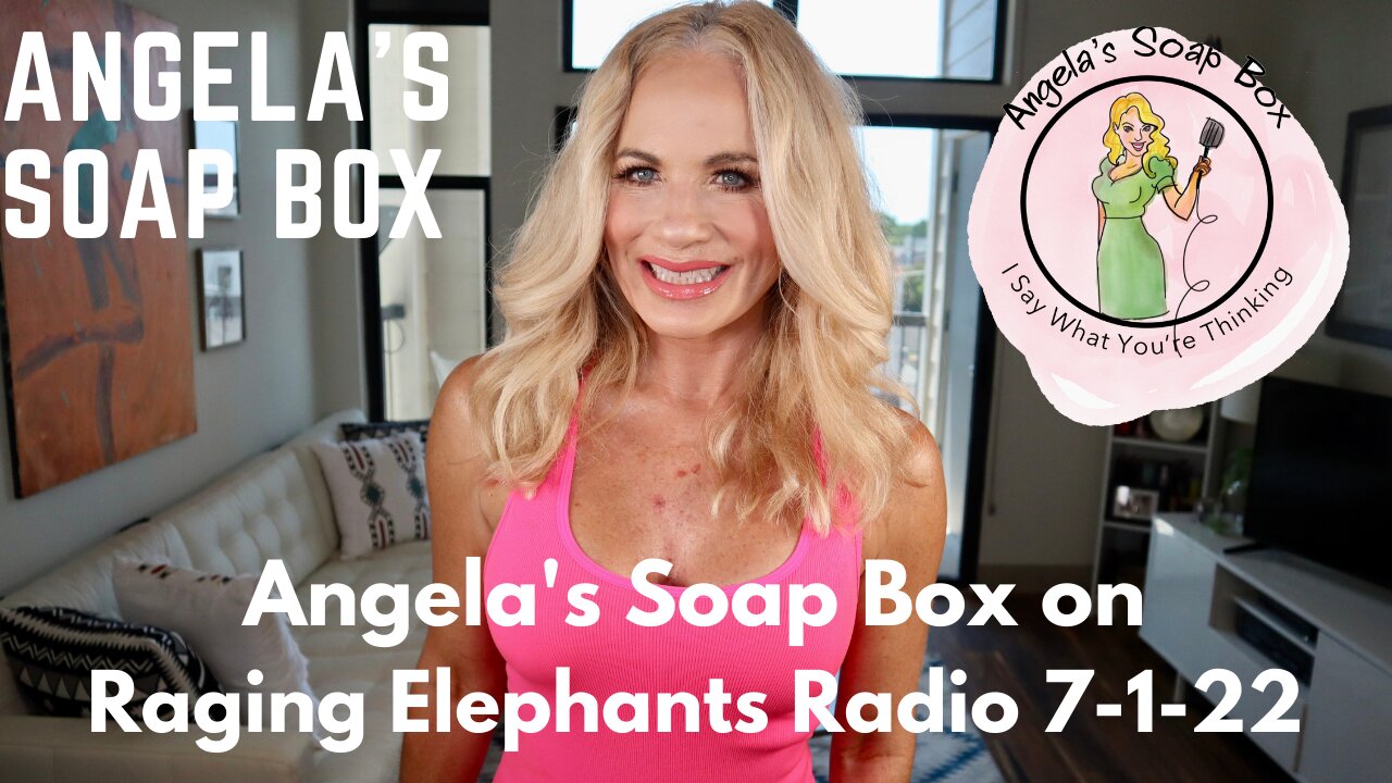 Angela's Soap Box on Raging Elephants Radio 7-1-22