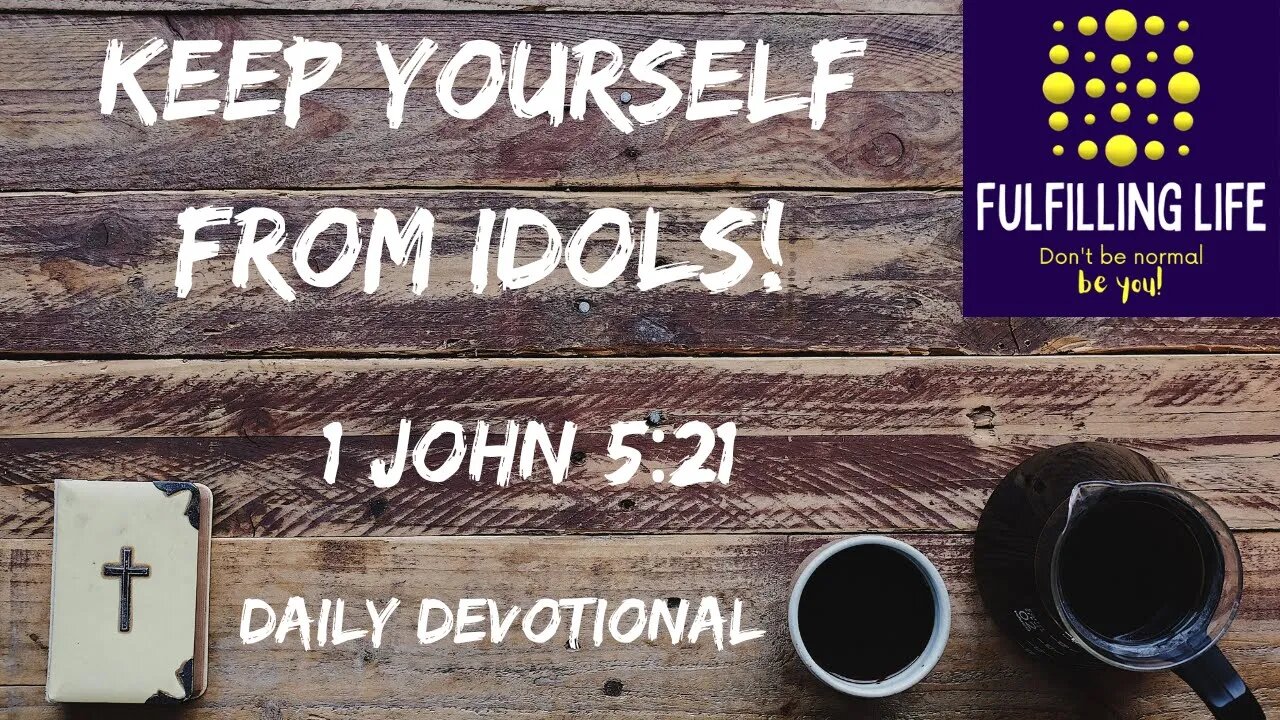 Watch What You Are Worshipping - 1 John 5:21 - Fulfilling Life Daily Devotional