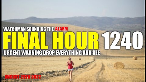 FINAL HOUR 1240 - URGENT WARNING DROP EVERYTHING AND SEE - WATCHMAN SOUNDING THE ALARM