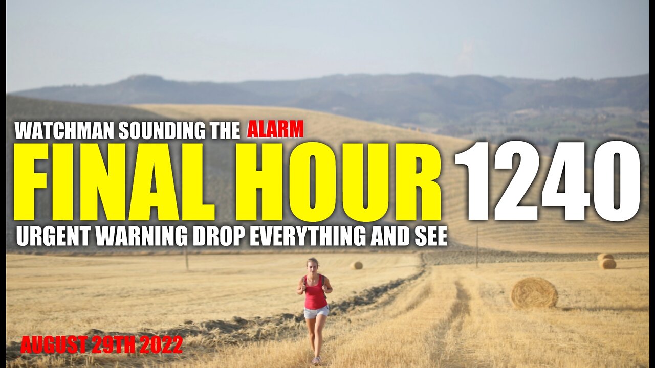 FINAL HOUR 1240 - URGENT WARNING DROP EVERYTHING AND SEE - WATCHMAN SOUNDING THE ALARM