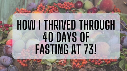 I Fasted for 40 Days Straight, and I was 73 years old. If I Can Do It, So Can You!