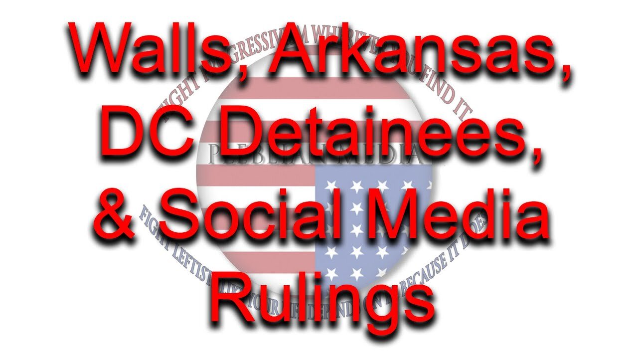 Walls, Arkansas, DC Detainees, & Social Media Rulings