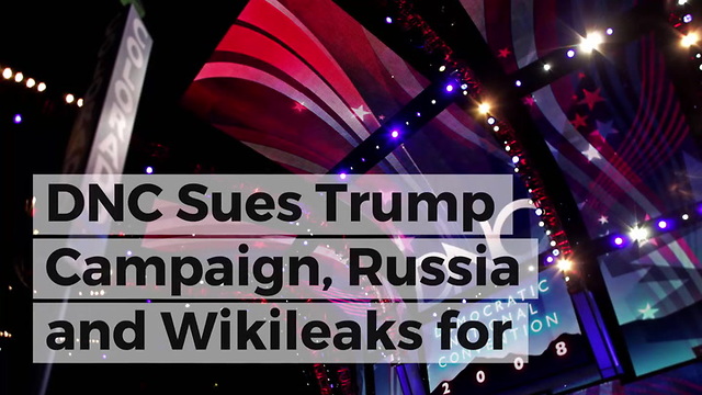 DNC Sues Trump Campaign, Russia and Wikileaks for 'Disrupting' 2016 Election