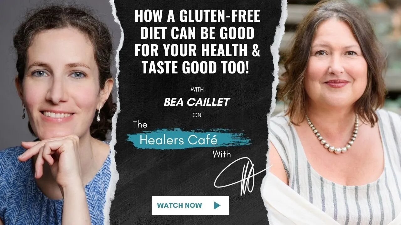 How A Gluten Free Diet Can Be Good for Your Health & Taste Good Too! Bea Caillet on The Healers Ca