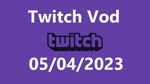 Twitch Vod 05052023