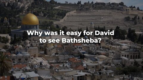 Why was it easy for David to see Bathsheba? - ISRAEL UPDATE