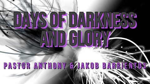 Days Of Darkness And Glory With Pastors Anthony and Jakob