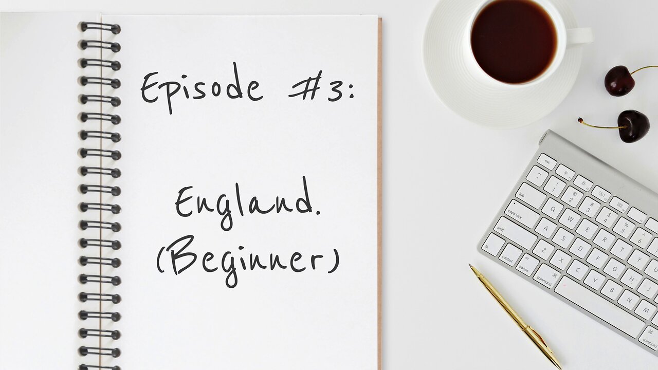 Episode #3: England (Beginner Version)