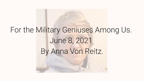 For the Military Geniuses Among Us June 8, 2021 By Anna Von Reitz