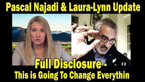 Pascal Najadi & Laura-Lynn Update Today: "Full Disclosure - This is Going to Change Everything"