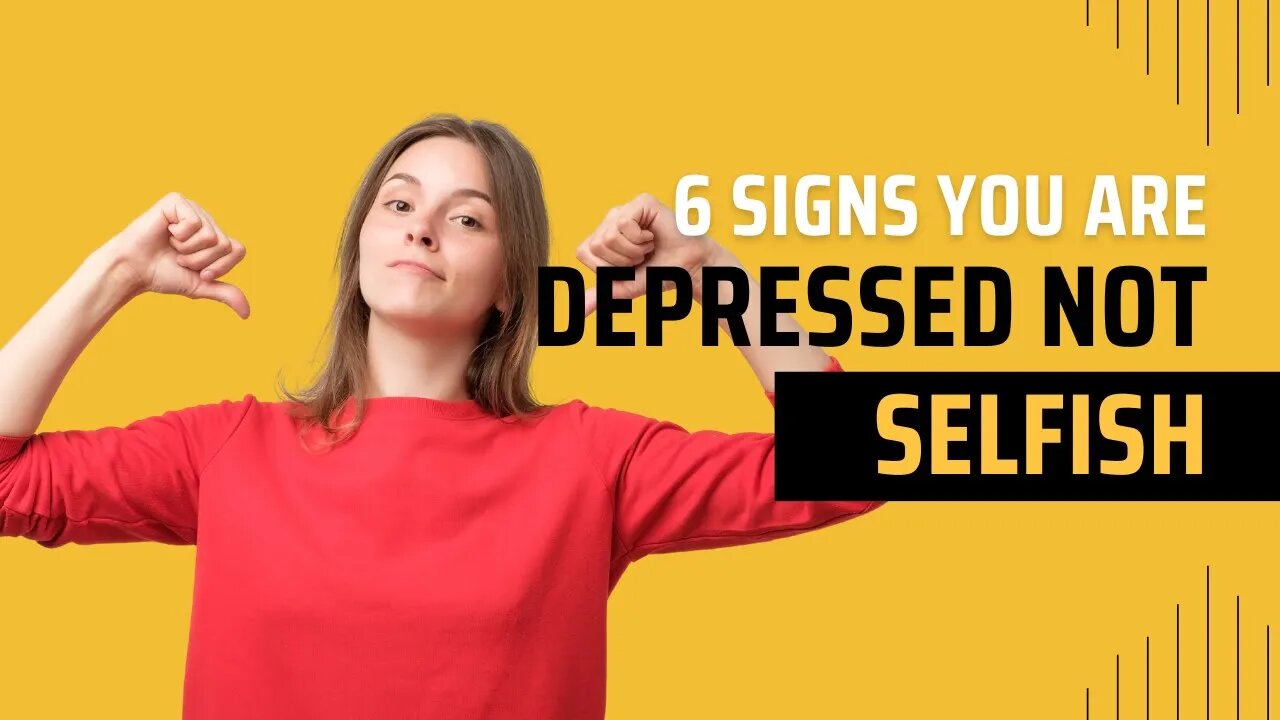 6 Signs You're Depressed, NOT Selfish