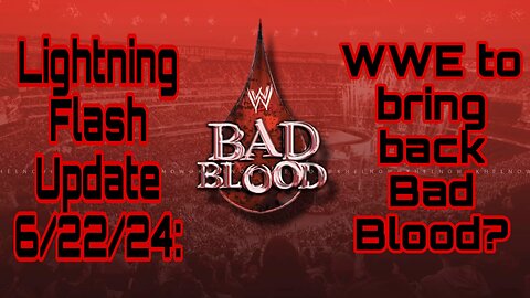 Lightning Flash Update 6/22/24: WWE to bring back Bad Blood?