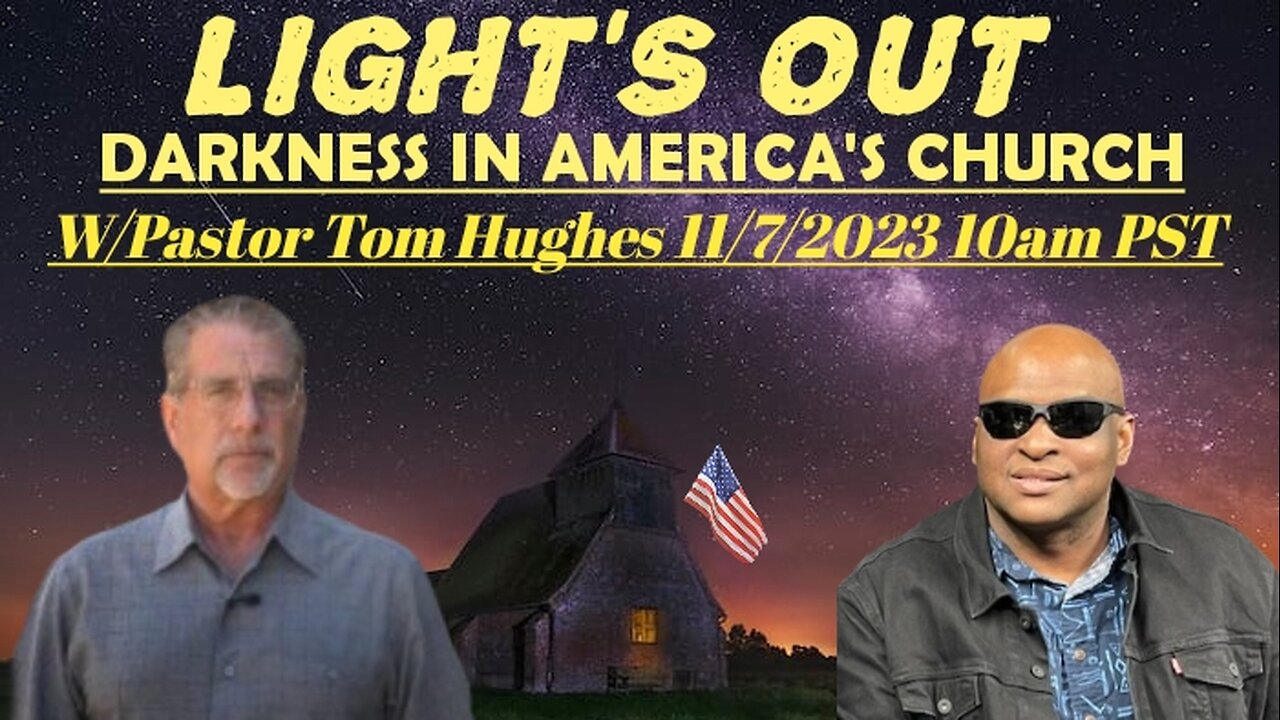 LIGHT'S OUT DARKNESS IN AMERICA'S CHURCH. GUEST/ PASTOR TOM HUGHES 11/7/23