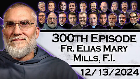 AAP Live with Fr. Elias Mary Mills, F.I. - 12/13/24 - Our 300th Episode!