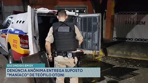 Escondido em GV: Denúncia Anônima Entrega Suposto "Maníaco" de Teófilo Otoni.