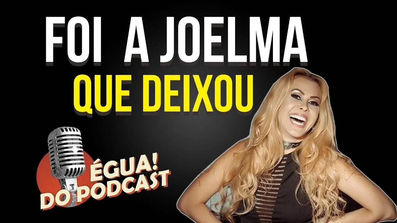 ÉGUA DO PODCAST - FOI A JOELMA QUE DEIXOU