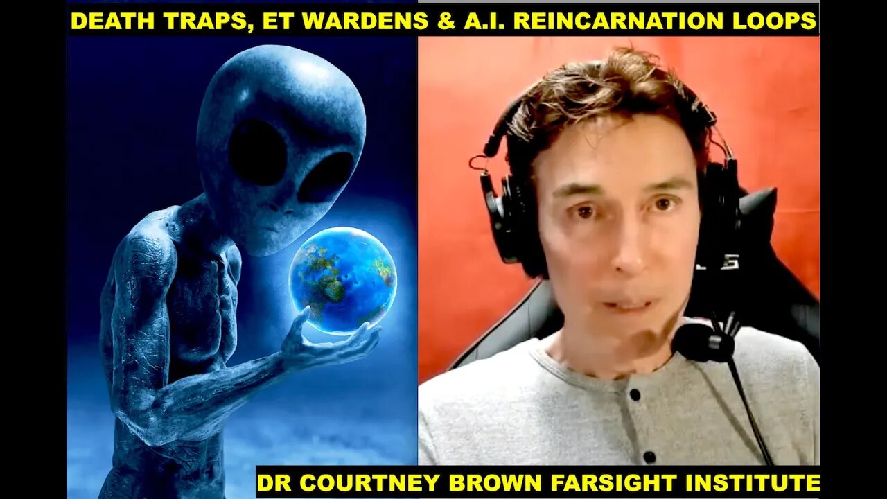 Death Traps, ET Wardens & A.I. Reincarnation Loops, Earth’s a Soul Farm, Dr Courtney Brown
