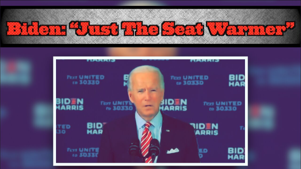 Biden: “Just The Seat Warmer”