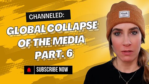 Channeled ; Global Collapse of the MEDIA - Part 6