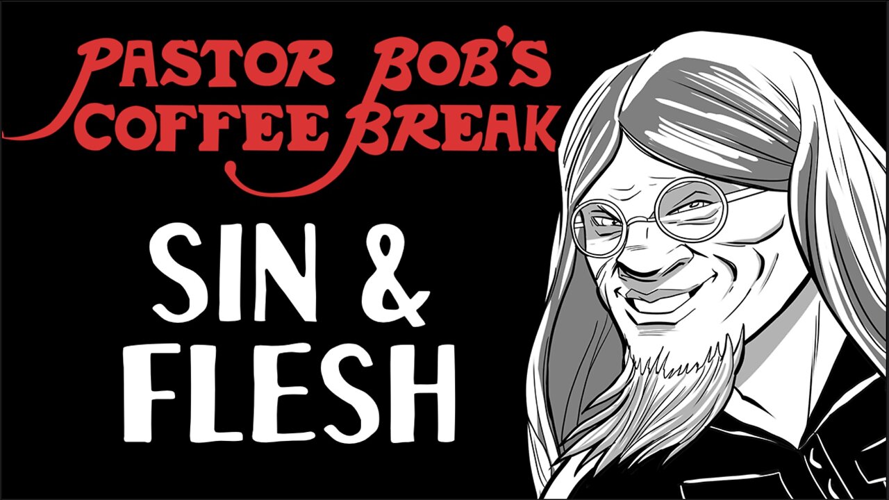 SIN AND FLESH / Pastor Bob's Coffee Break