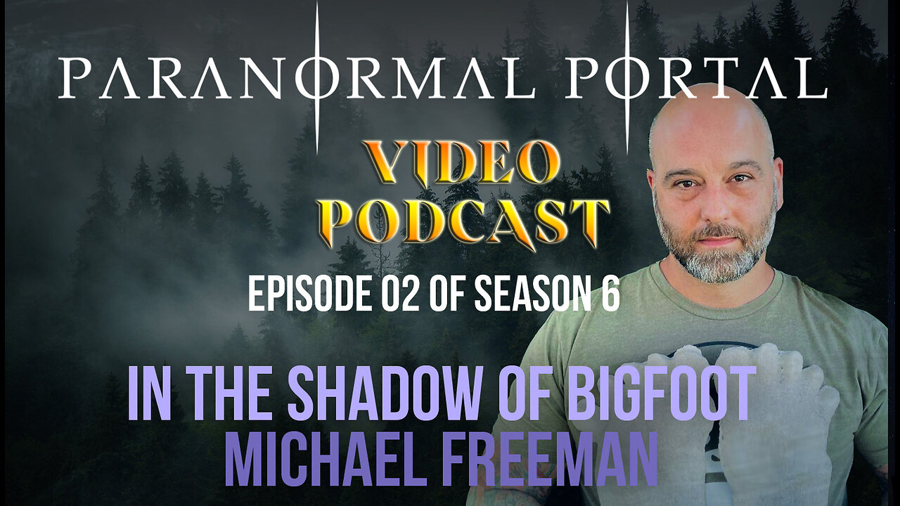 S6EP02 - In The Shadow of Bigfoot - Michael Freeman - Video Podcast