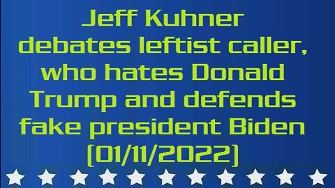 Jeff Kuhner debates leftist caller, who hates Donald Trump and defends fake president Biden (aired: 01/11/2022)