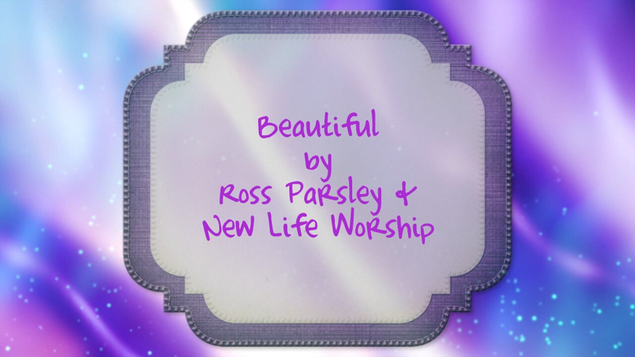 Beautiful - New Life Worship with Ross Parsley