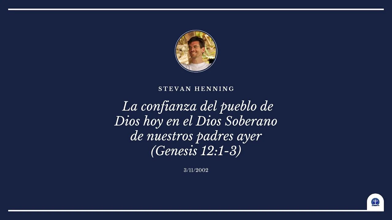 La confianza del pueblo de Dios hoy en el Dios soberano. Génesis 12:1-3. Parte 1 (Stevan Henning)