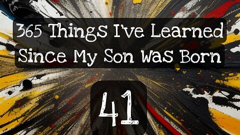 41/365 things I’ve learned since my son was born