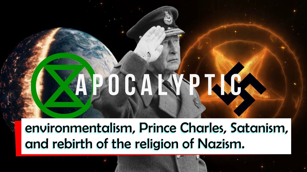 Apocalyptic environmentalism, Prince Charles, Satanism, and rebirth of the religion of Nazism.