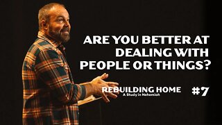 Nehemiah #7 - Are you better at dealing with people or things?