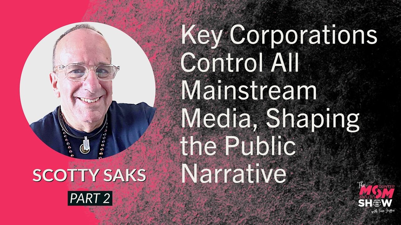 Ep. 623 - Key Corporations Control All Mainstream Media, Shaping the Public Narrative - Scotty Saks