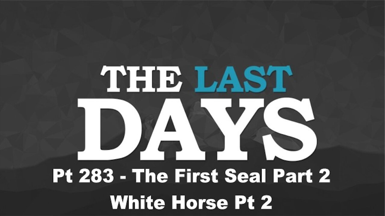 The First Seal Part 2 - White Horse Pt 2 - The Last Days Pt 283