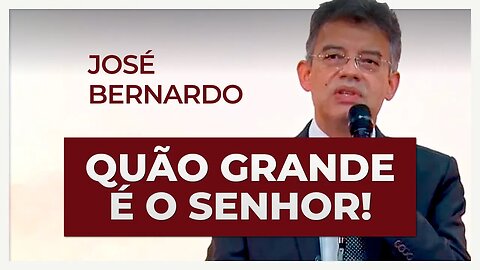 QUÃO GRANDE É O SENHOR | José Bernardo