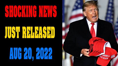 PATRIOT EXCLUSIVE REPORT!! SHOCKING NEWS JUST RELEASED OF TODAY AUG 20, 2022 - TRUMP NEWS